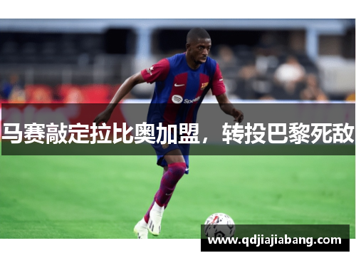 马赛敲定拉比奥加盟，转投巴黎死敌